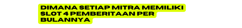 dimana setiap mitra memiliki slot 4 PEMBERITAAN per bulannya